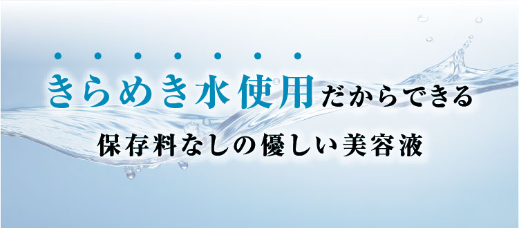 きらめき水使用だからできる保存料なしの優しい美容液